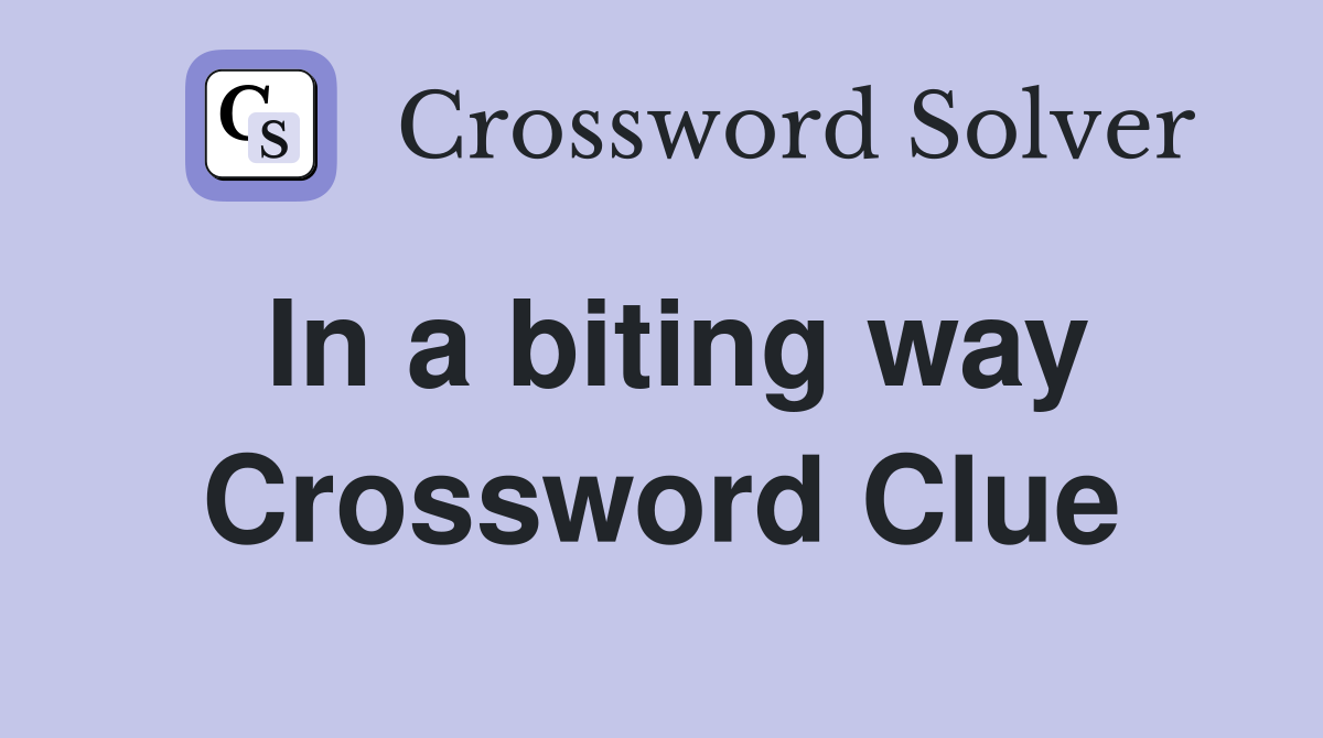 In a biting way Crossword Clue