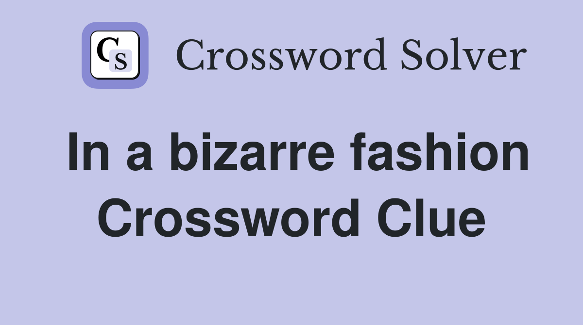 In a bizarre fashion Crossword Clue