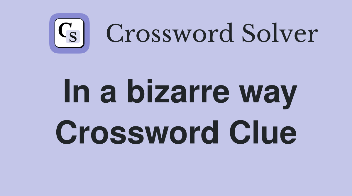 In a bizarre way Crossword Clue
