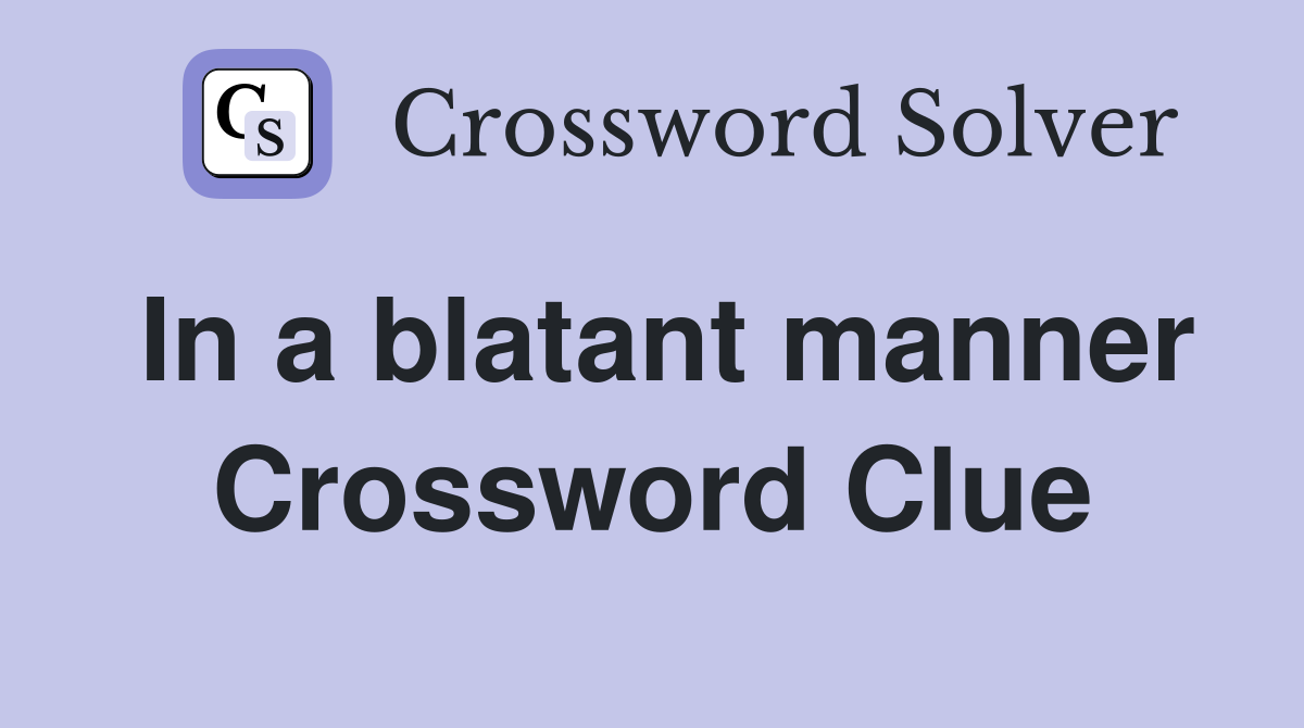 In a blatant manner Crossword Clue