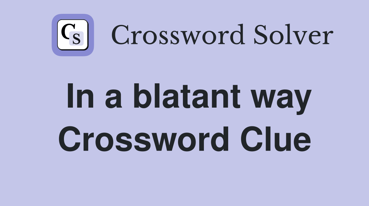 In a blatant way Crossword Clue