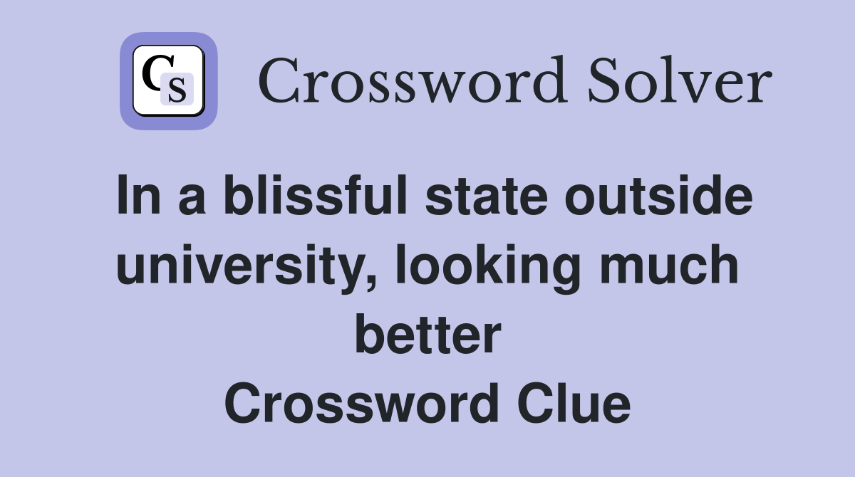 In a blissful state outside university, looking much better Crossword Clue