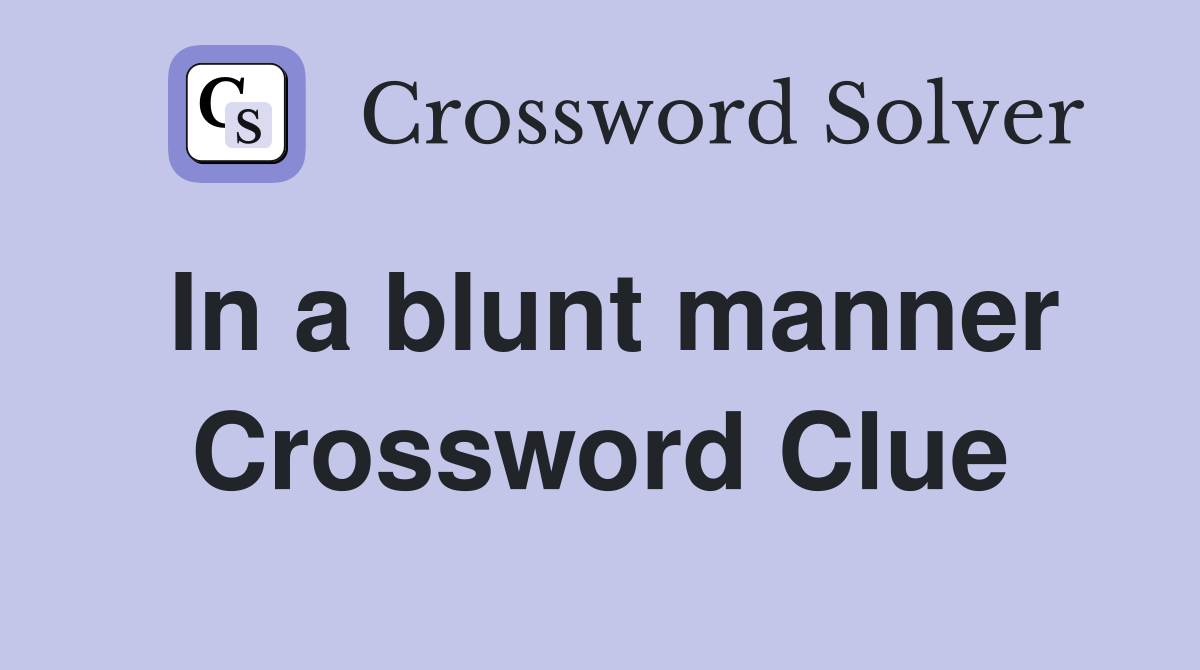 In a blunt manner Crossword Clue