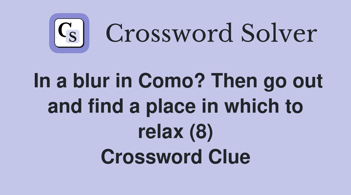In a blur in Como? Then go out and find a place in which to relax (8) Crossword Clue