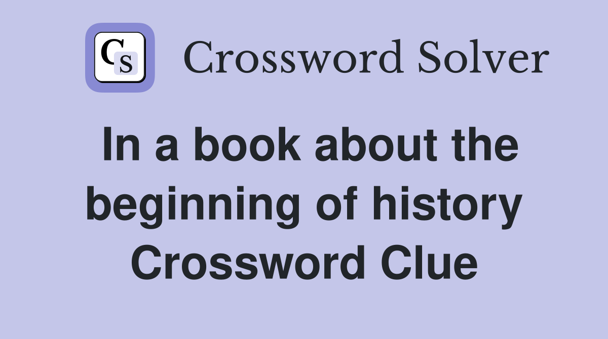 In a book about the beginning of history Crossword Clue