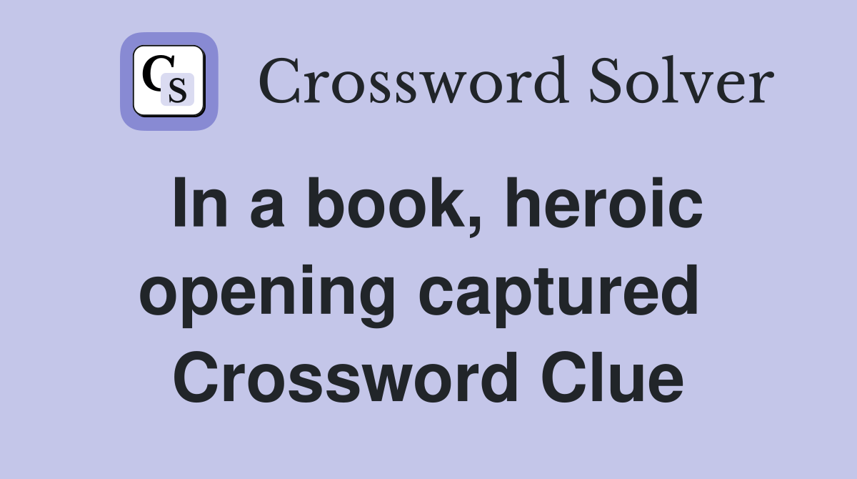 In a book, heroic opening captured  Crossword Clue