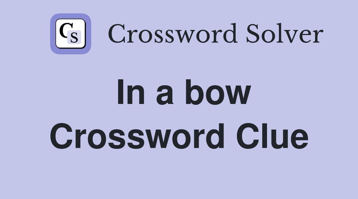 In a bow Crossword Clue