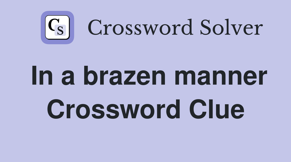 In a brazen manner Crossword Clue