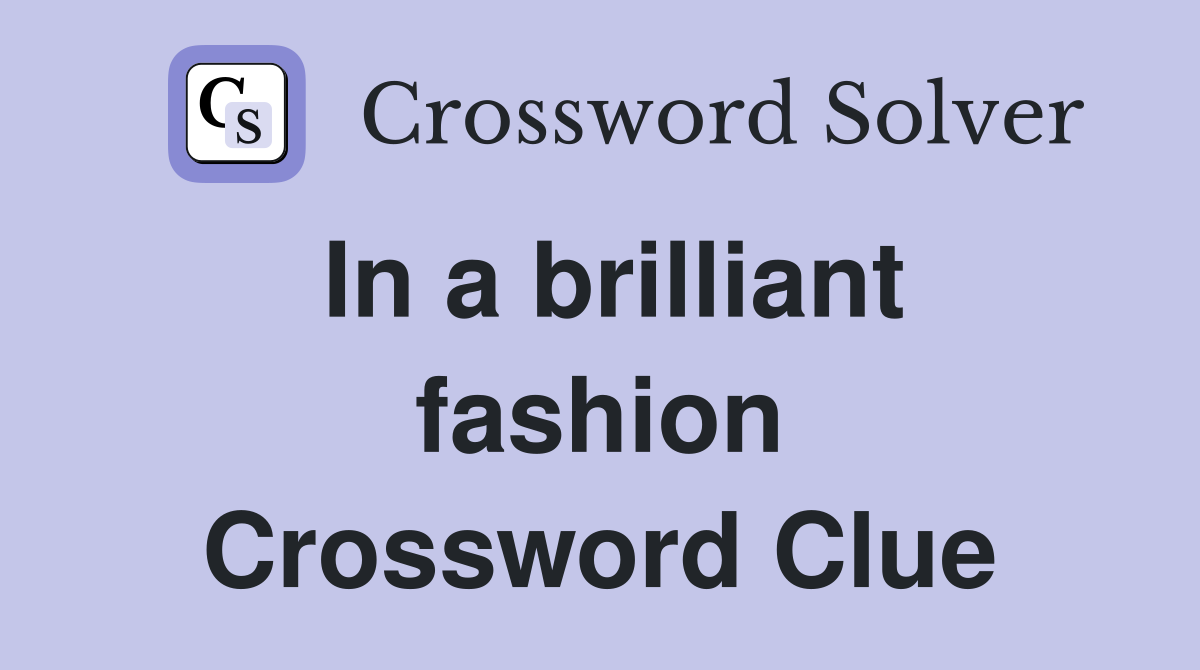 In a brilliant fashion Crossword Clue