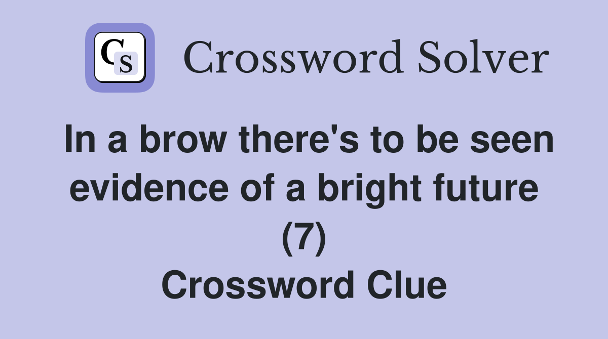 In a brow there's to be seen evidence of a bright future (7) Crossword Clue