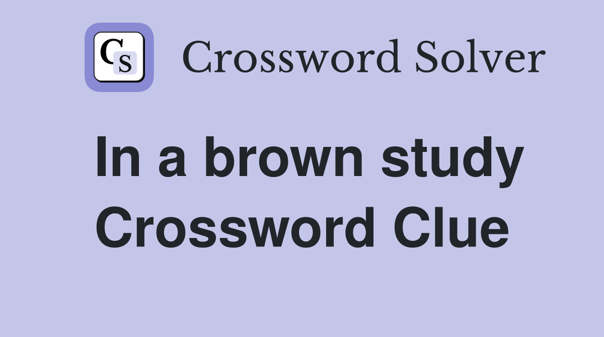 In a brown study Crossword Clue