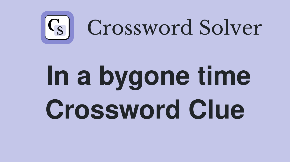 In a bygone time Crossword Clue