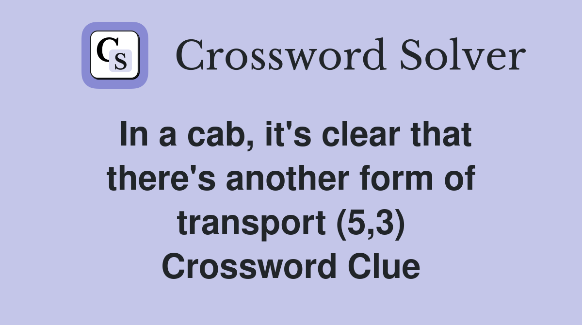 In a cab, it's clear that there's another form of transport (5,3) Crossword Clue