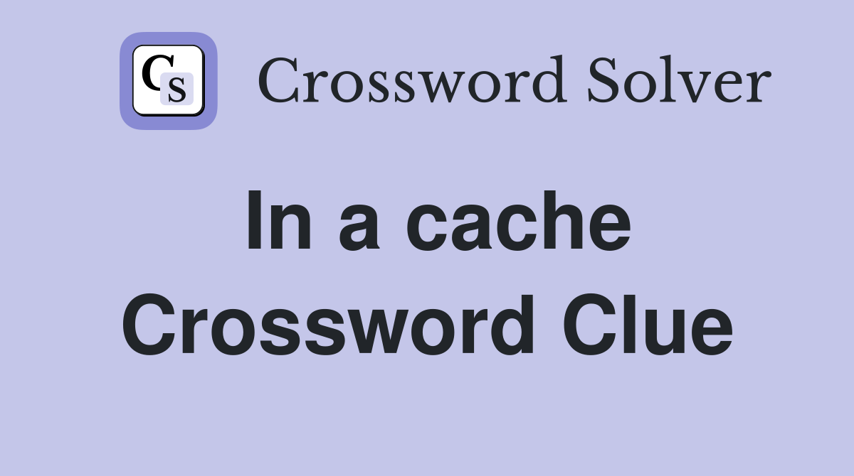 In a cache Crossword Clue