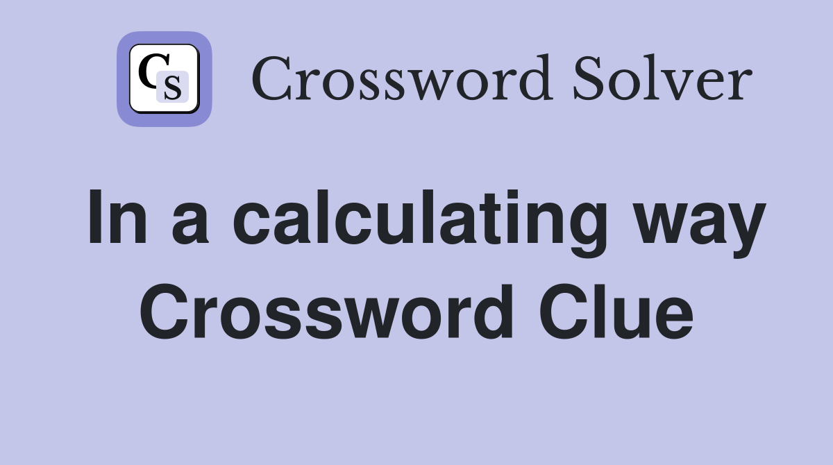 In a calculating way Crossword Clue