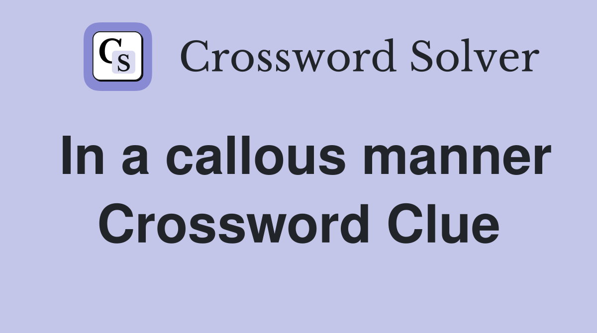 In a callous manner Crossword Clue