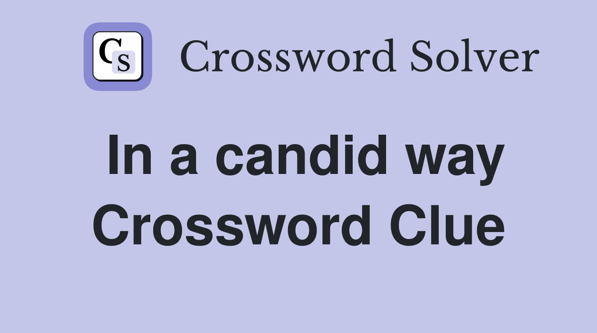In a candid way Crossword Clue