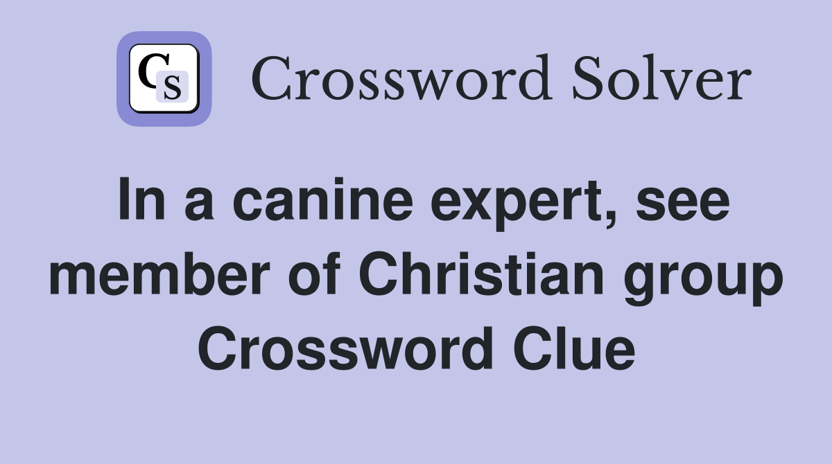 In a canine expert, see member of Christian group Crossword Clue