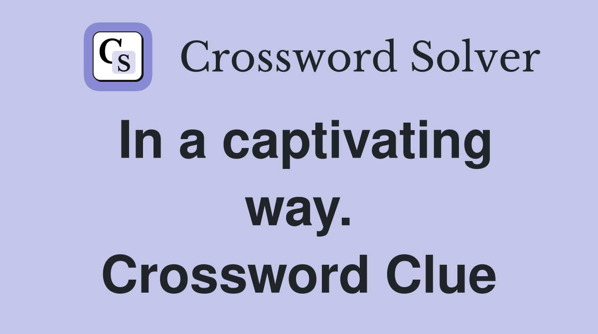 In a captivating way. Crossword Clue