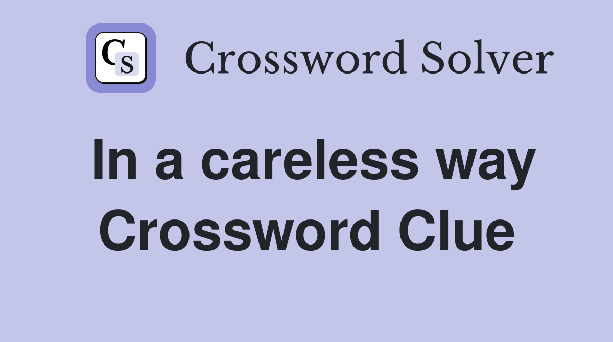 In a careless way Crossword Clue