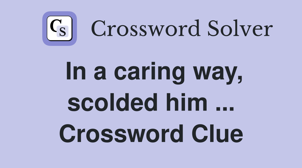 In a caring way, scolded him ... Crossword Clue