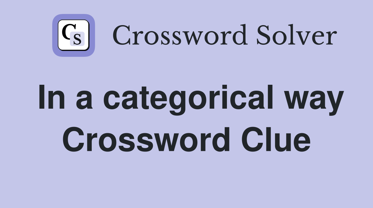 In a categorical way Crossword Clue