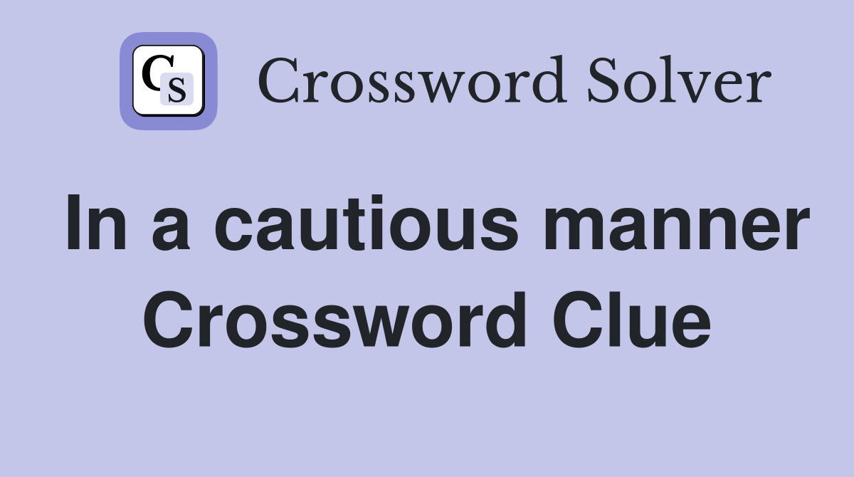 In a cautious manner Crossword Clue