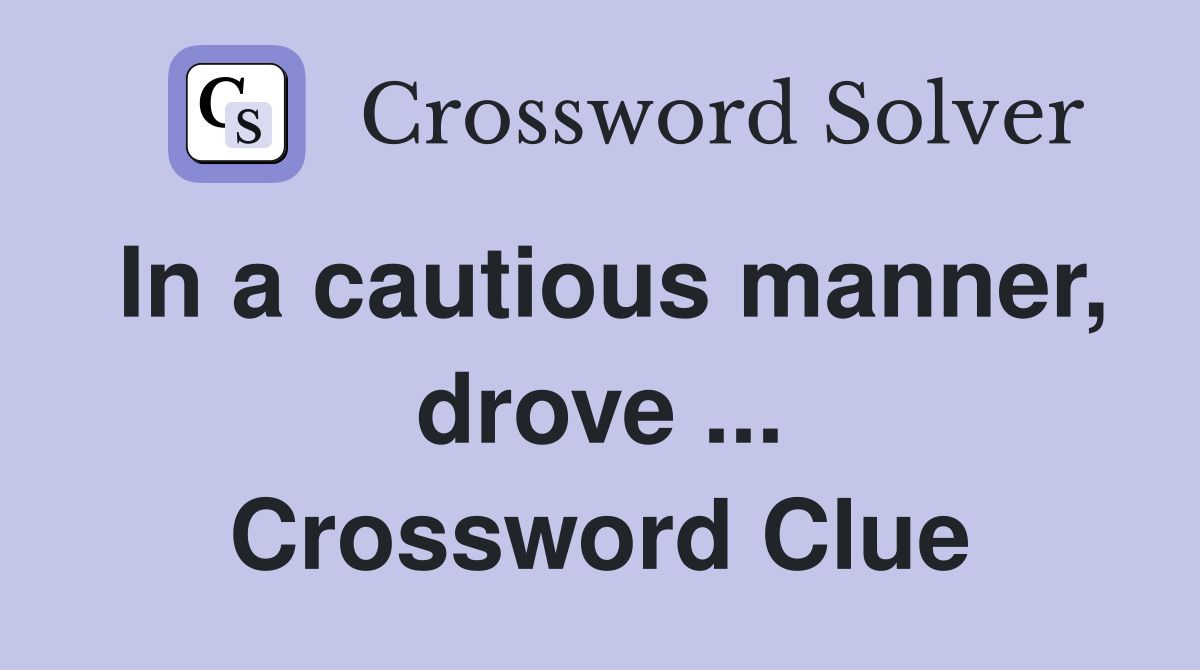 In a cautious manner, drove ... Crossword Clue
