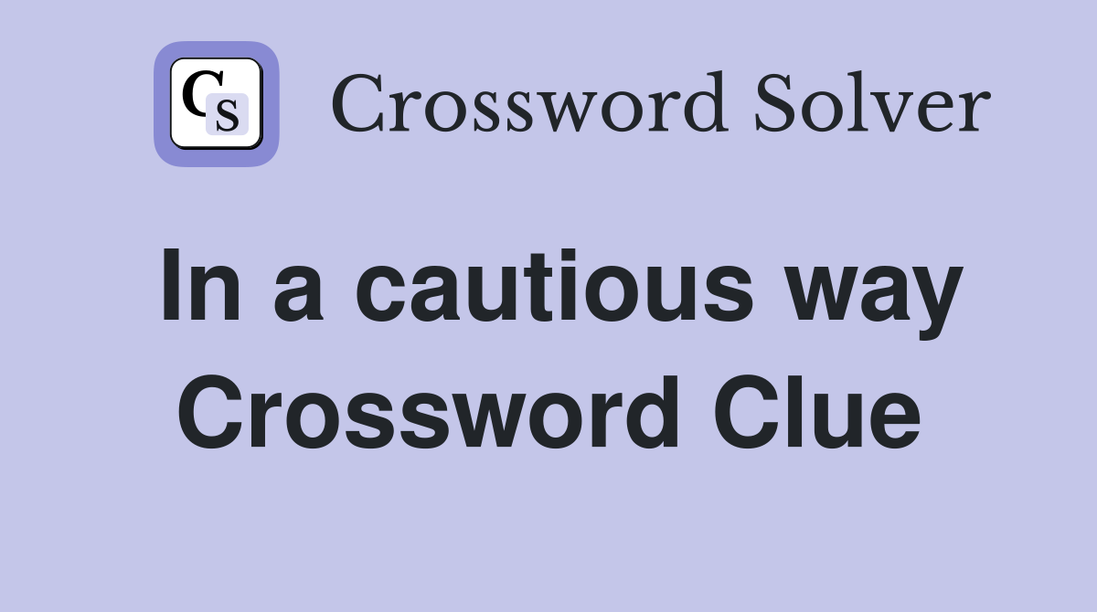 In a cautious way Crossword Clue