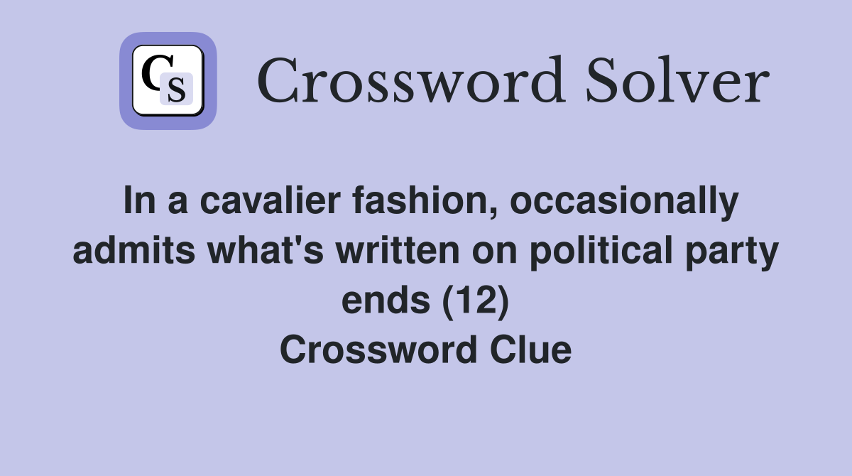 In a cavalier fashion, occasionally admits what's written on political party ends (12) Crossword Clue