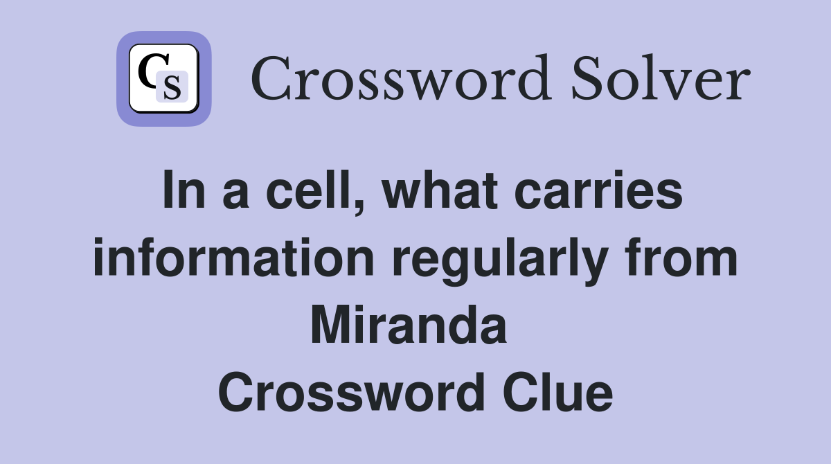 In a cell, what carries information regularly from Miranda  Crossword Clue
