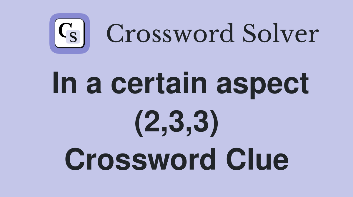 In a certain aspect (2,3,3) Crossword Clue