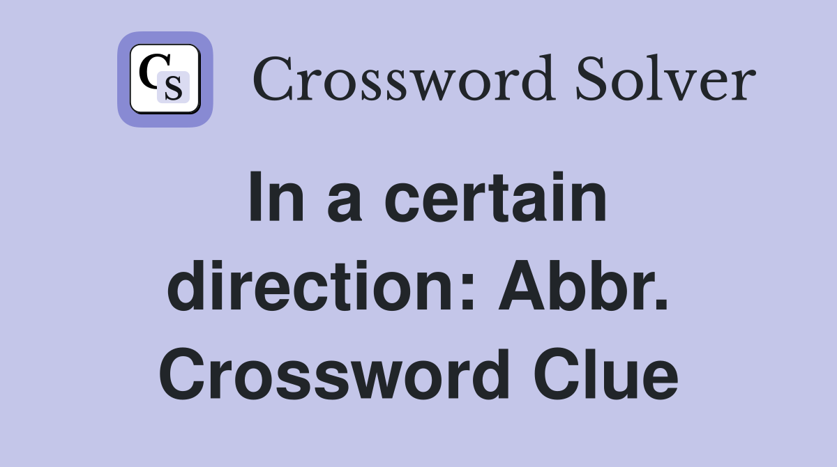 In a certain direction: Abbr. Crossword Clue