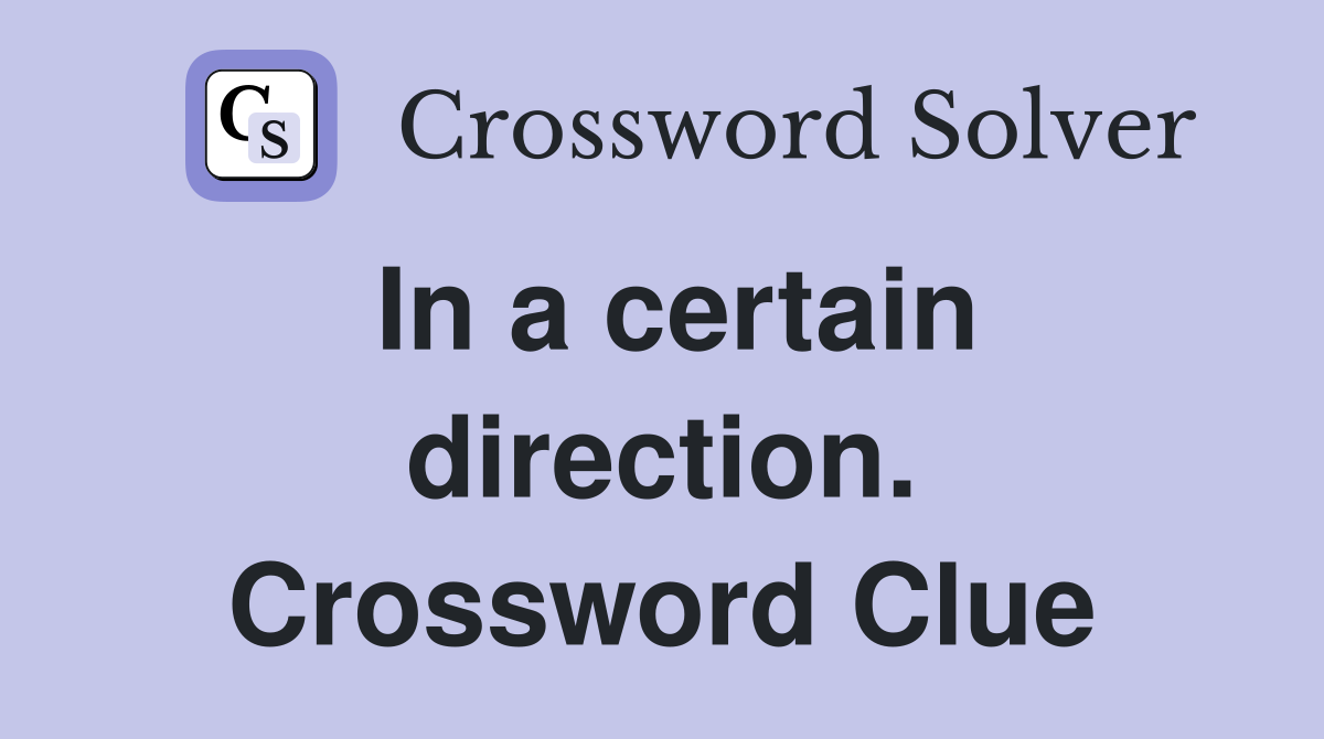 In a certain direction. Crossword Clue