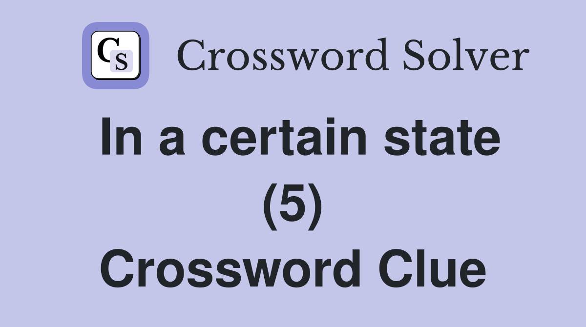 In a certain state (5) Crossword Clue