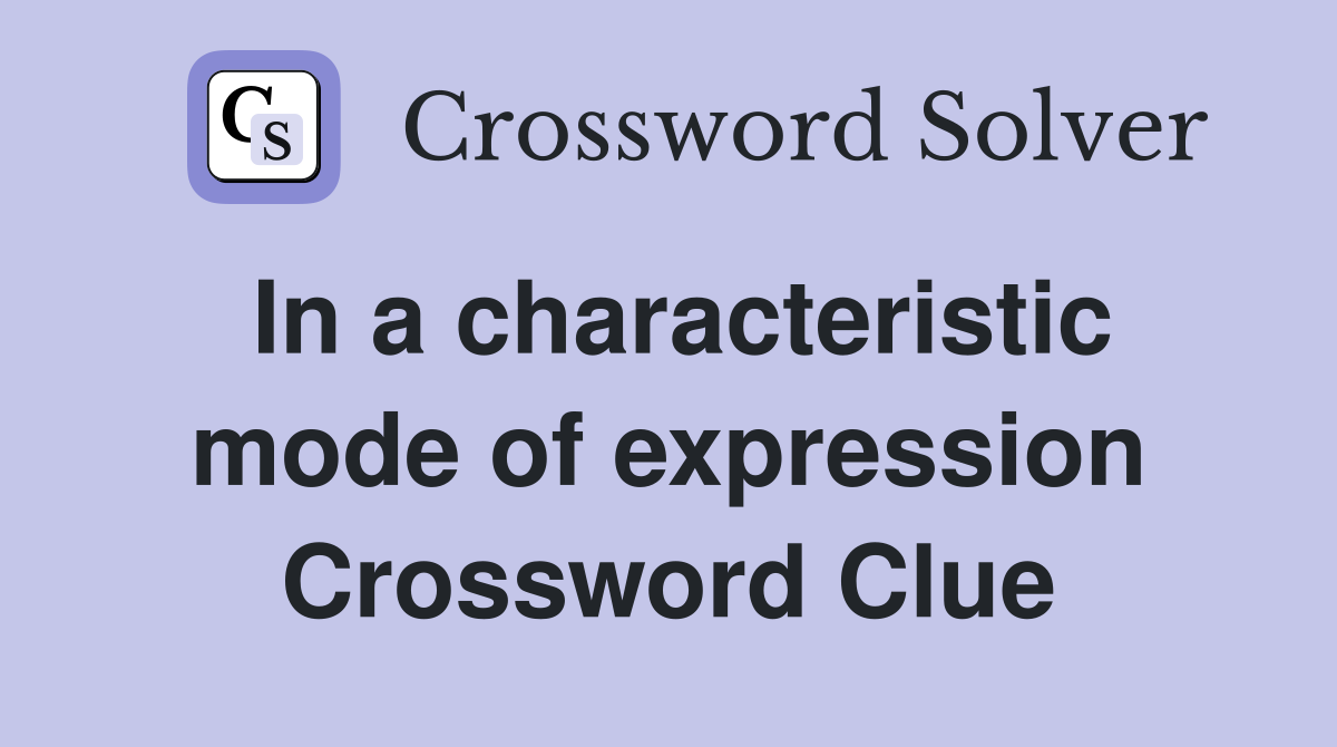 In a characteristic mode of expression Crossword Clue