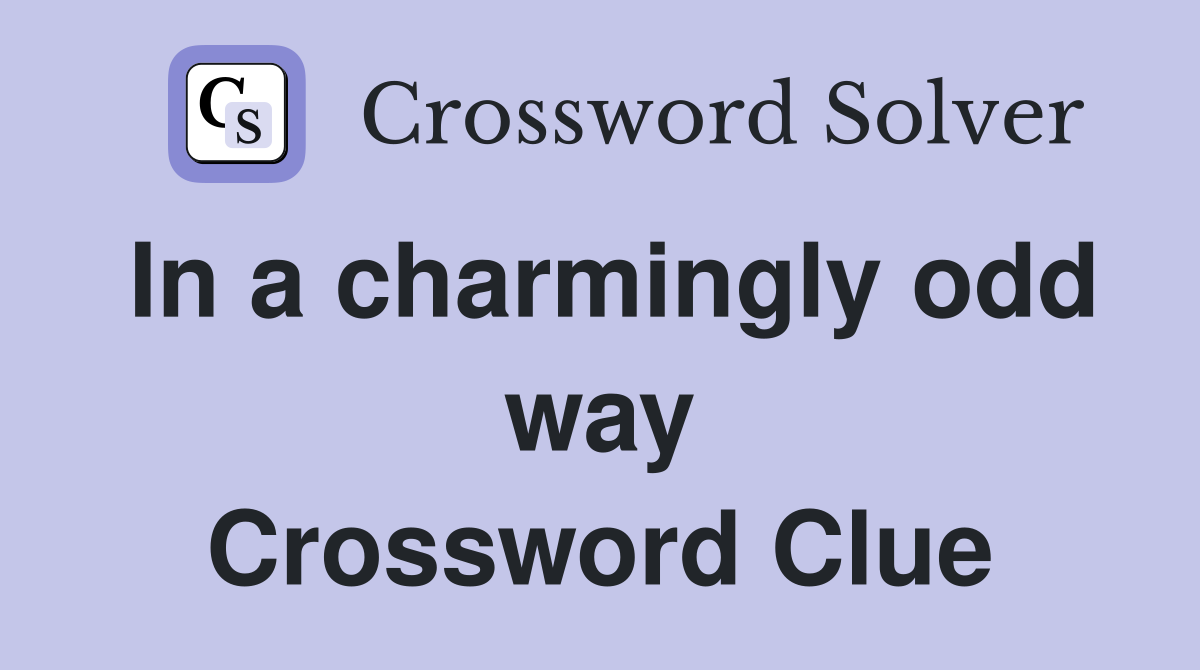 In a charmingly odd way Crossword Clue