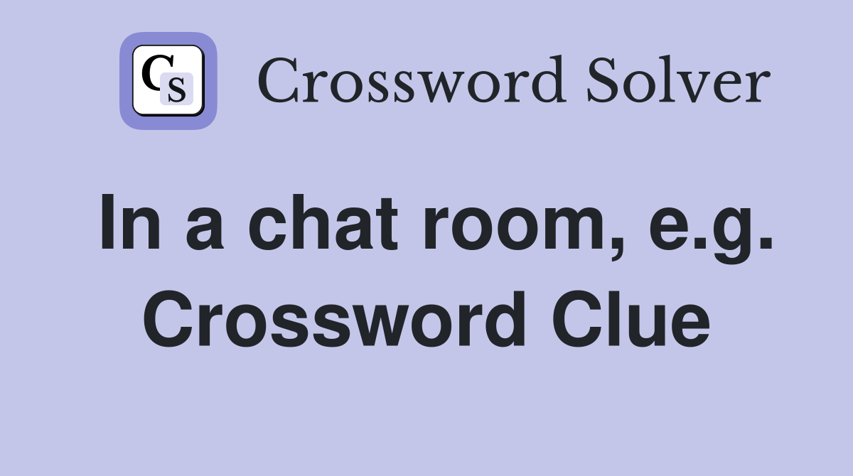 In a chat room, e.g. Crossword Clue