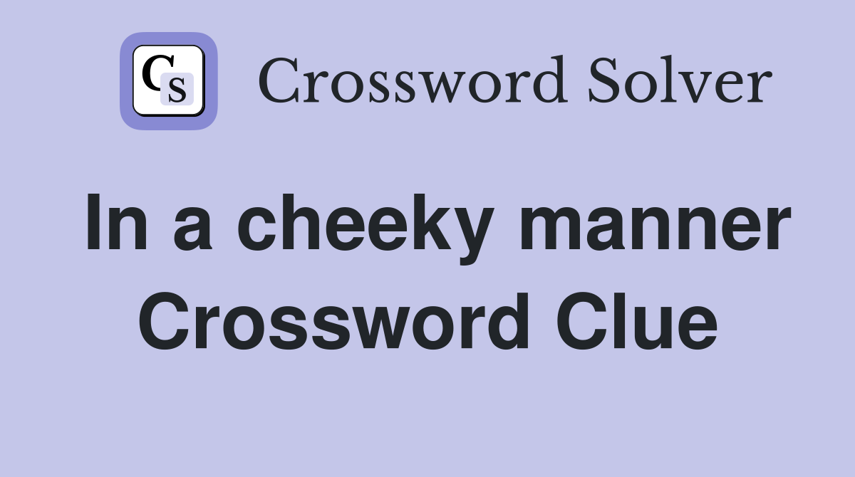 In a cheeky manner Crossword Clue