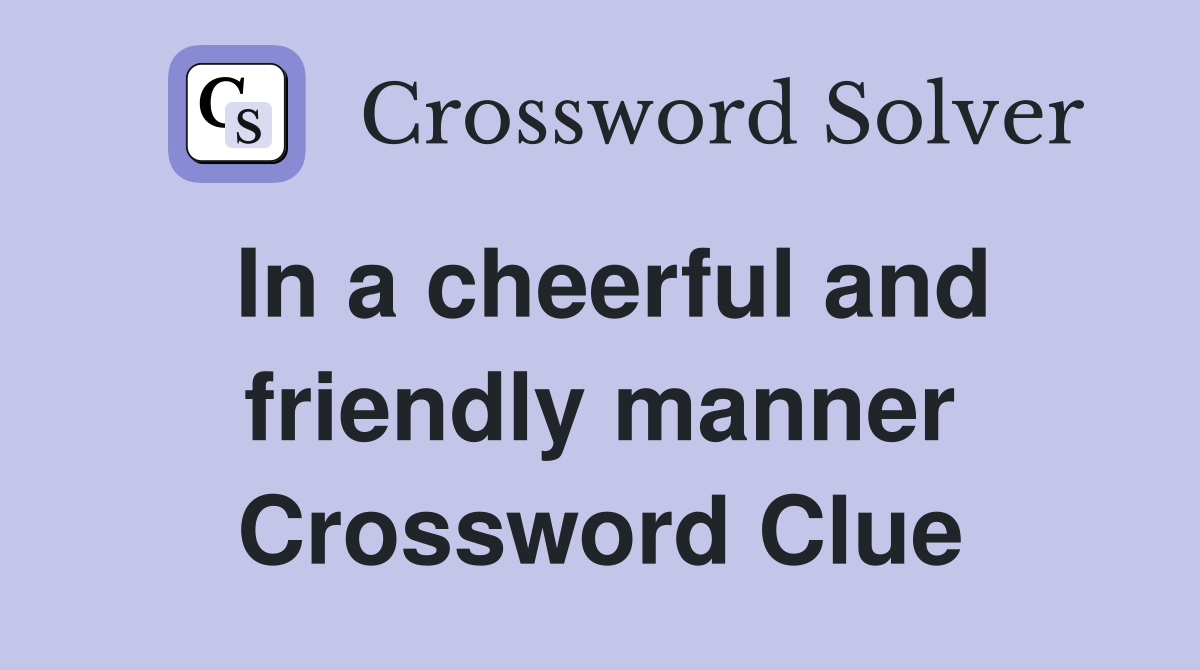 In a cheerful and friendly manner Crossword Clue