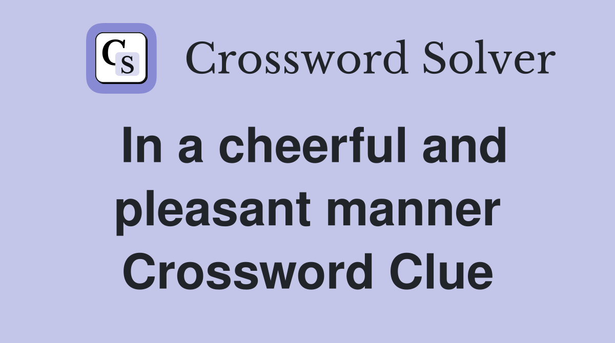 In a cheerful and pleasant manner Crossword Clue