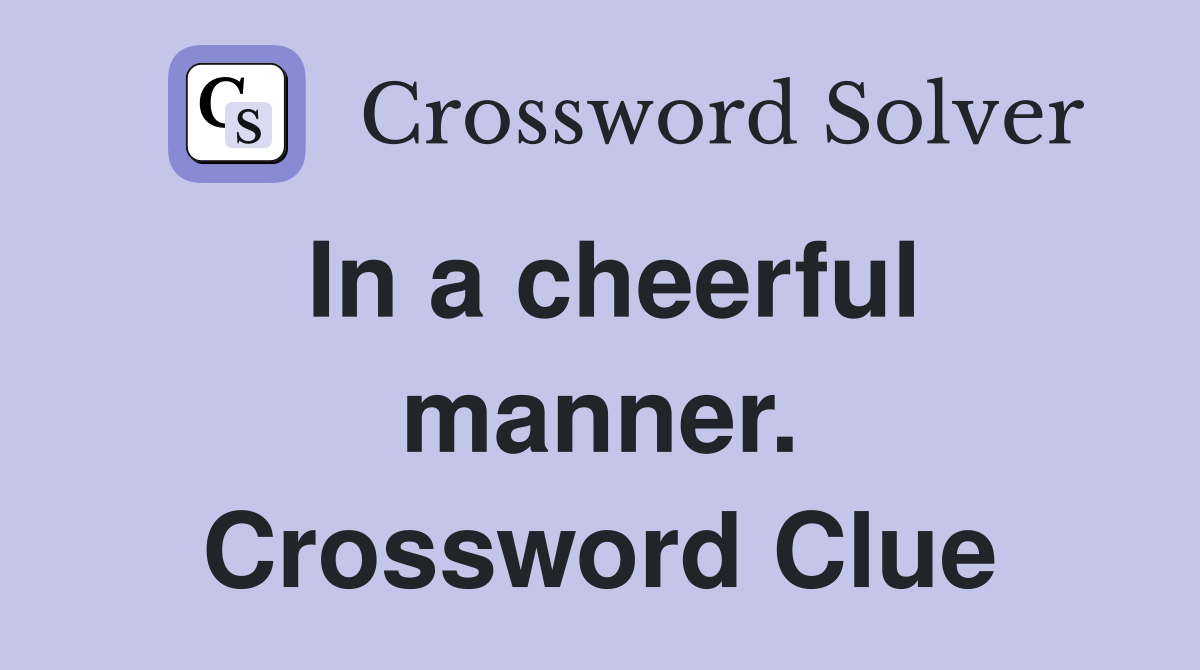 In a cheerful manner. Crossword Clue