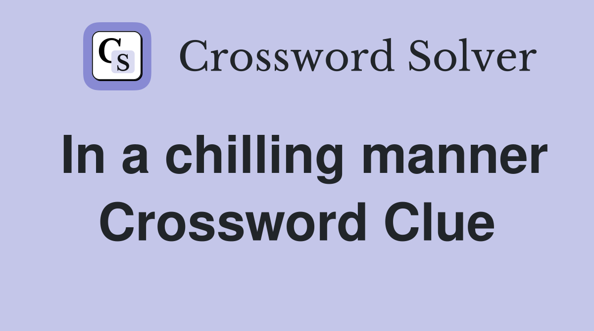 In a chilling manner Crossword Clue