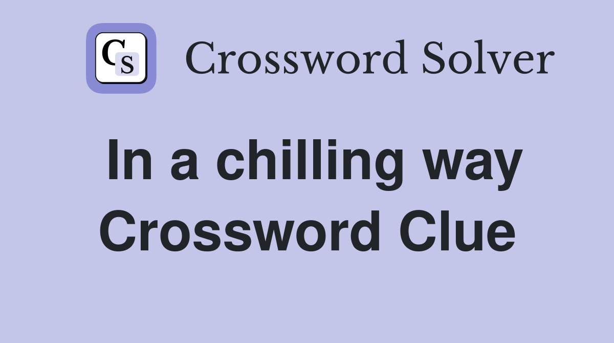 In a chilling way Crossword Clue