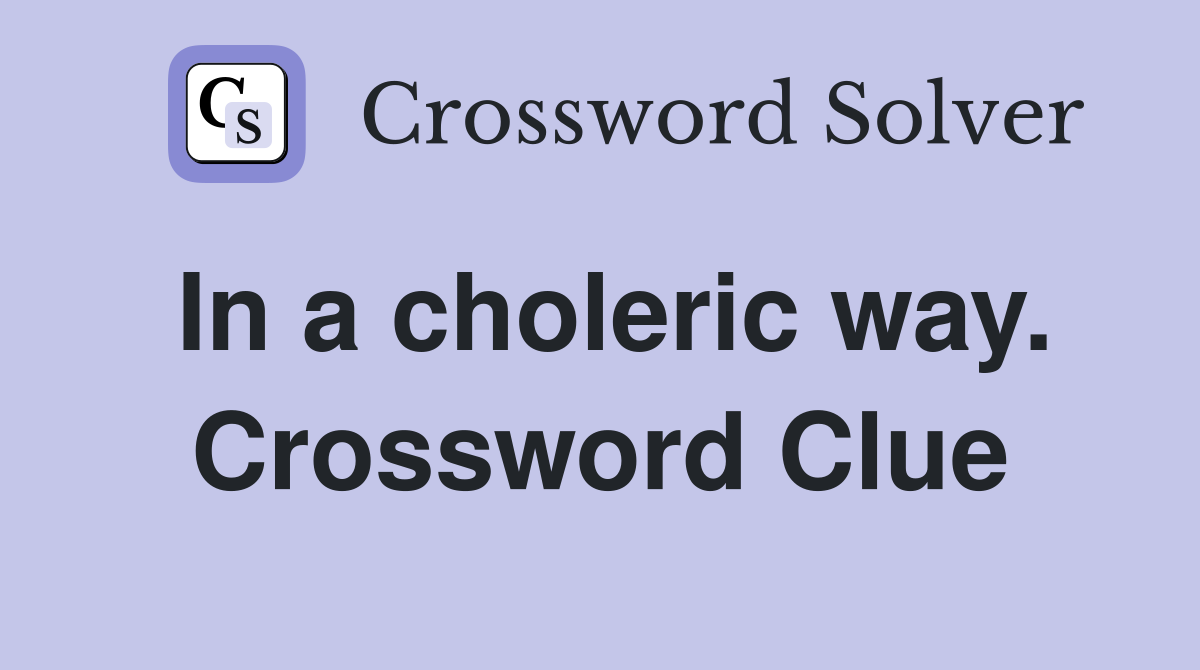 In a choleric way. Crossword Clue