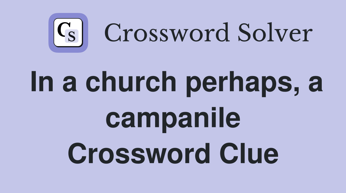 In a church perhaps, a campanile Crossword Clue