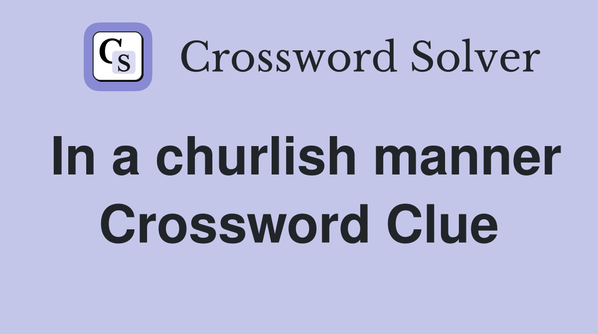 In a churlish manner Crossword Clue