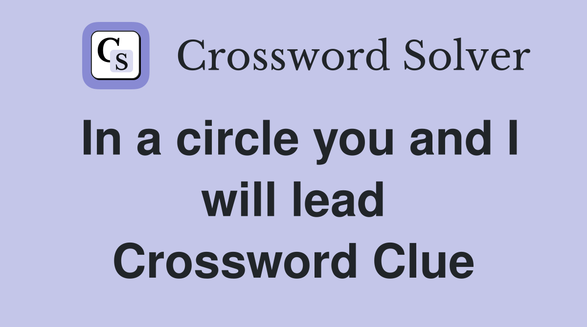 In a circle you and I will lead Crossword Clue