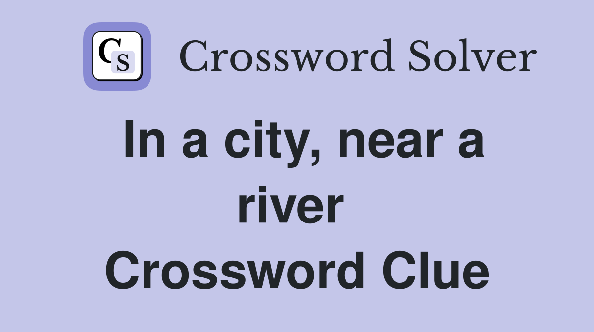 In a city, near a river  Crossword Clue
