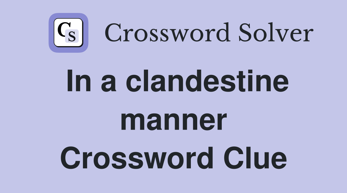 In a clandestine manner Crossword Clue